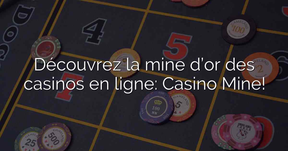 Découvrez la mine d’or des casinos en ligne: Casino Mine!