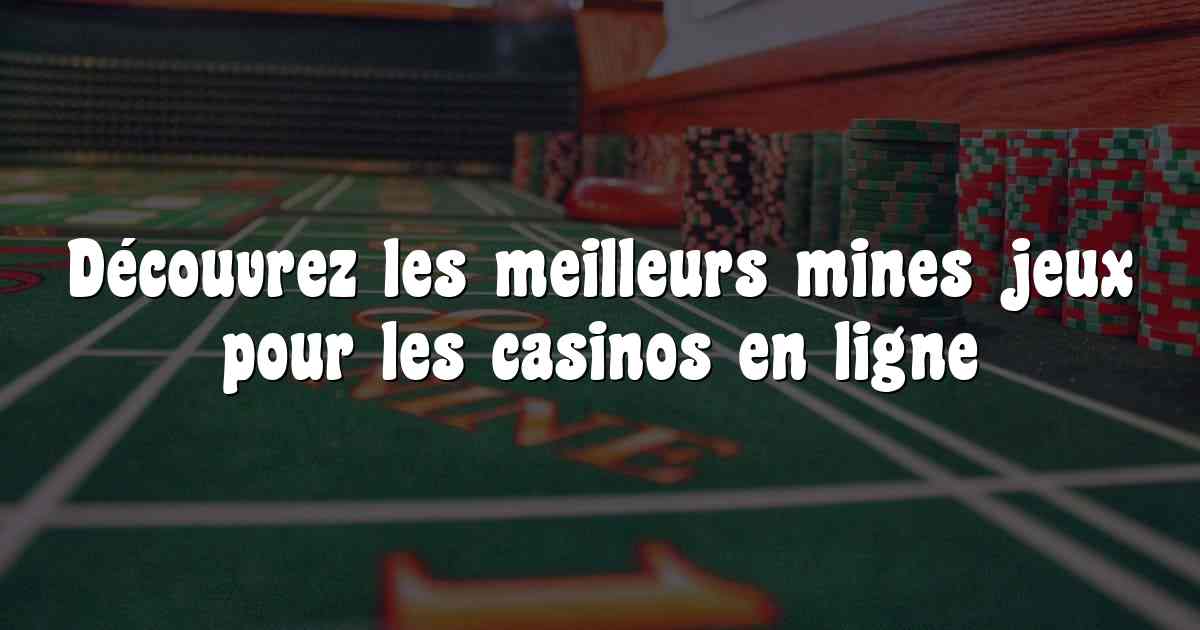 Découvrez les meilleurs mines jeux pour les casinos en ligne