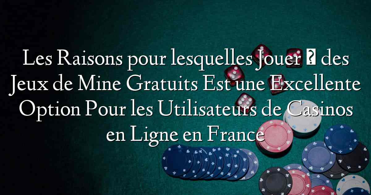 Les Raisons pour lesquelles Jouer à des Jeux de Mine Gratuits Est une Excellente Option Pour les Utilisateurs de Casinos en Ligne en France