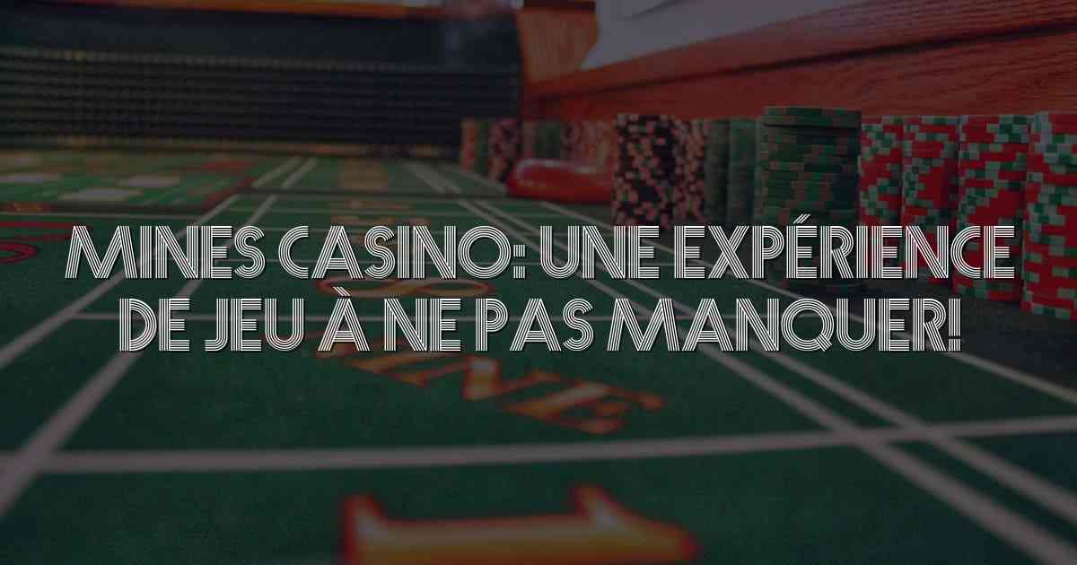 Mines casino: une expérience de jeu à ne pas manquer!