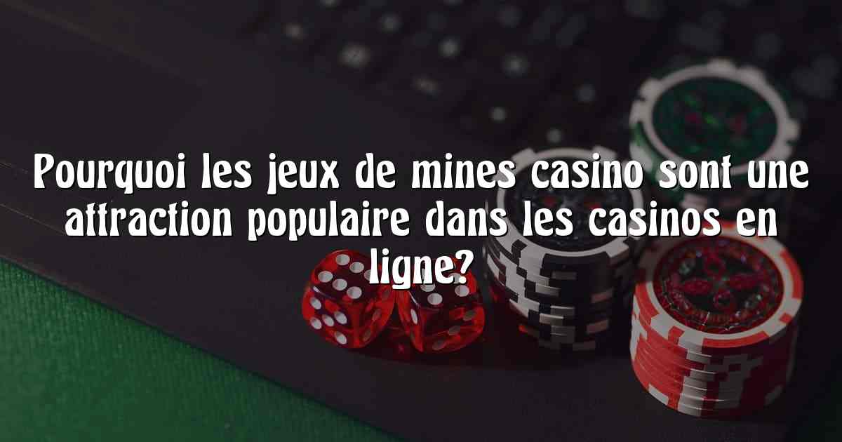 Pourquoi les jeux de mines casino sont une attraction populaire dans les casinos en ligne?